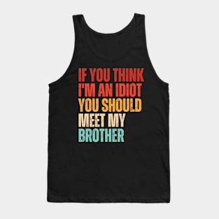 if You Think I'm An Idiot You Should Meet My Brother Humor Tank Top